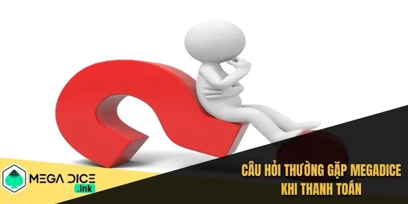 Câu hỏi thường gặp MEGADICE khi thanh toán
