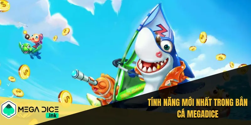 Tính năng mới nhất trong bắn cá MEGADICE